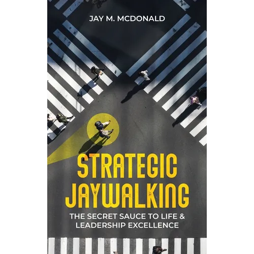 Strategic Jaywalking: The Secret Sauce to Life & Leadership Excellence - Hardcover