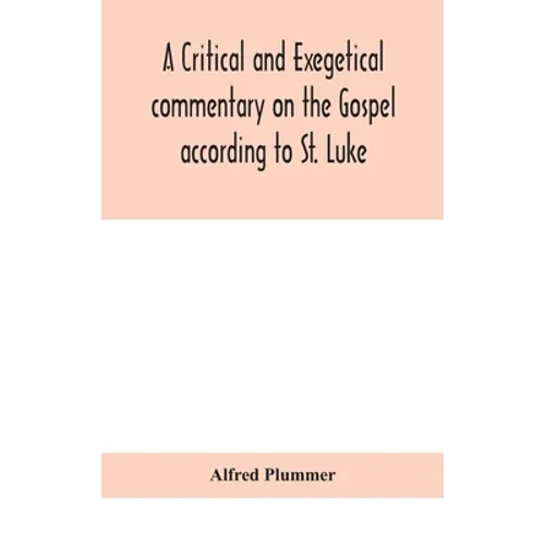 A Critical And Exegetical Commentary On The Gospel According To St. Luke - Hardcover
