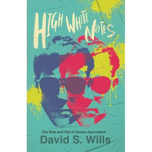 High White Notes: The Rise and Fall of Gonzo Journalism - Paperback