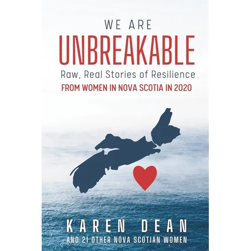 We Are Unbreakable: Raw, Real Stories of Resilience from Women in Nova Scotia in 2020 - Paperback