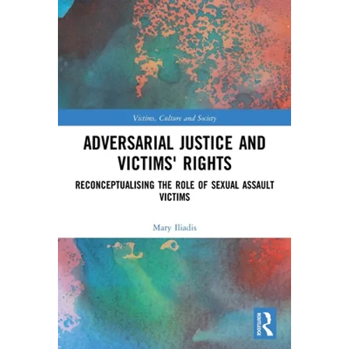 Adversarial Justice and Victims' Rights: Reconceptualising the Role of Sexual Assault Victims - Paperback
