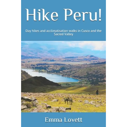 Hike Peru!: Day hikes and acclimatisation walks in Cusco and the Sacred Valley - Paperback