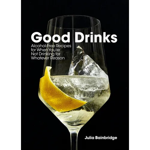 Good Drinks: Alcohol-Free Recipes for When You're Not Drinking for Whatever Reason - Hardcover