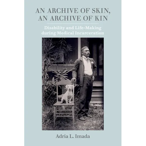 An Archive of Skin, an Archive of Kin: Disability and Life-Making During Medical Incarceration Volume 62 - Paperback