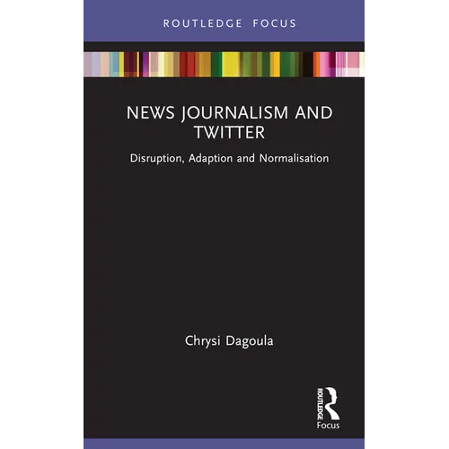 News Journalism and Twitter: Disruption, Adaption and Normalisation - Hardcover