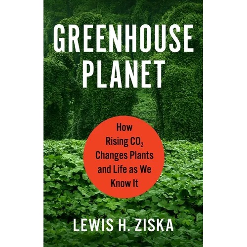 Greenhouse Planet: How Rising CO2 Changes Plants and Life as We Know It - Hardcover