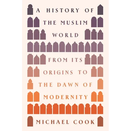 A History of the Muslim World: From Its Origins to the Dawn of Modernity - Hardcover