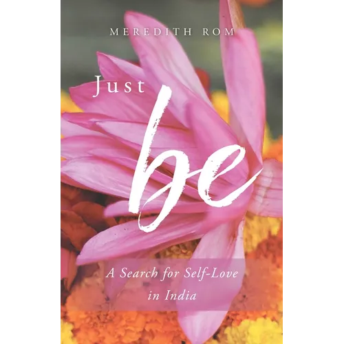 Just Be: A Search for Self-Love in India - Paperback