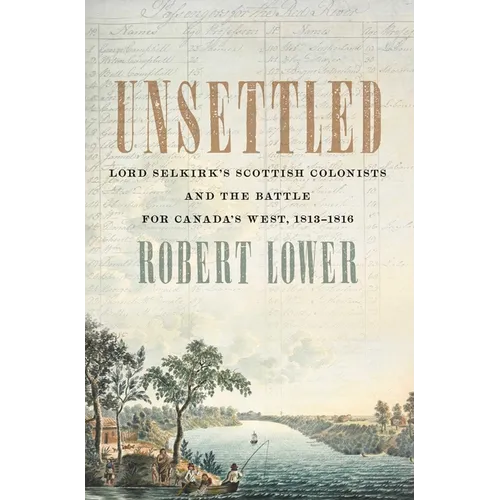 Unsettled: Lord Selkirk's Scottish Colonists and the Battle for Canada's West, 1813-1816 - Paperback