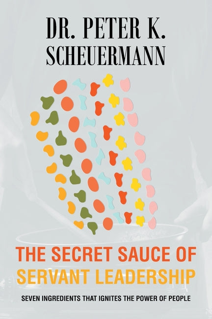 The Secret Sauce of Servant Leadership: Seven Ingredients that Ignites the Power of People - Paperback