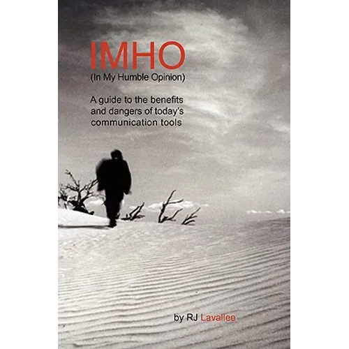 IMHO (In My Humble Opinion): A guide to the benefits and dangers of today's communication tools - Hardcover