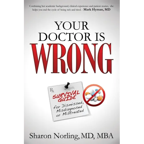 Your Doctor Is Wrong: For Anyone Who Has Been Dismissed, Misdiagnosed or Mistreated - Paperback