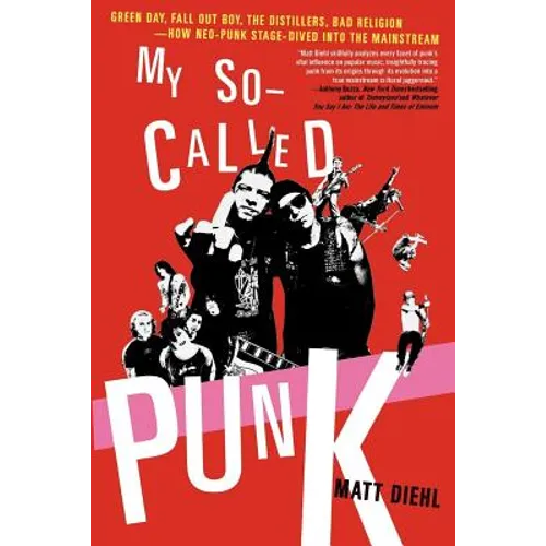 My So-Called Punk: Green Day, Fall Out Boy, the Distillers, Bad Religion---How Neo-Punk Stage-Dived Into the Mainstream - Paperback