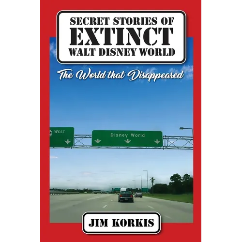 Secret Stories of Extinct Walt Disney World: The World That Disappeared - Paperback