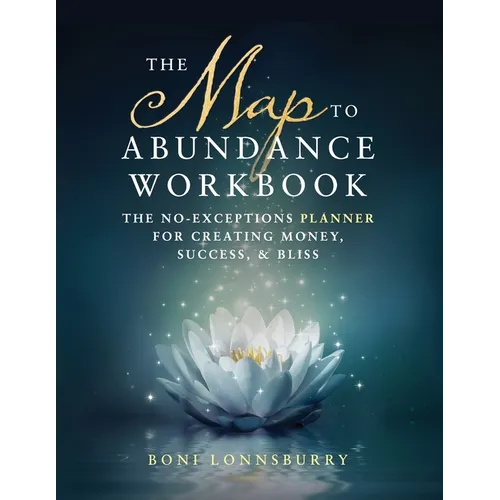 The Map to Abundance Workbook: The No Exceptions Planner for Creating Money, Success, & Bliss - Paperback