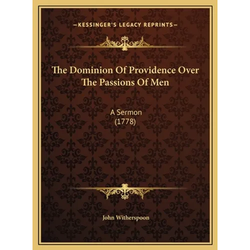 The Dominion Of Providence Over The Passions Of Men: A Sermon (1778) - Hardcover