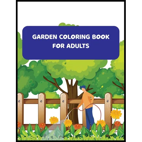 Garden Coloring Book For Adults: An Adult Coloring Book With Flowers, And Much More - Paperback