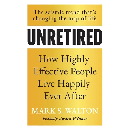 Unretired: How Highly Effective People Live Happily Ever After - Paperback