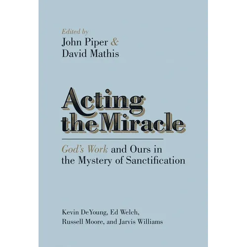 Acting the Miracle: God's Work and Ours in the Mystery of Sanctification - Paperback