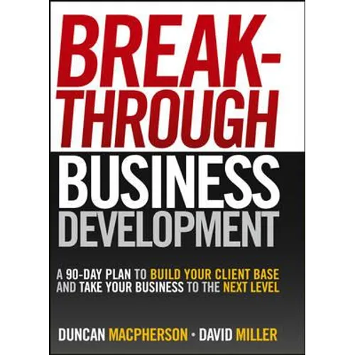 Breakthrough Business Development: A 90-Day Plan to Build Your Client Base and Take Your Business to the Next Level - Hardcover