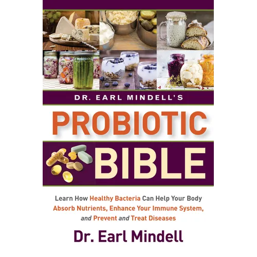 Dr. Earl Mindell's Probiotic Bible: Learn How Healthy Bacteria Can Help Your Body Absorb Nutrients, Enhance Your Immune System, and Prevent and Treat - Paperback