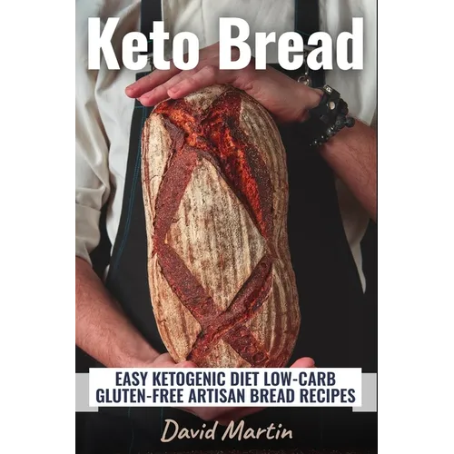 Keto Bread: Easy Ketogenic Diet Low-Carb Gluten Free Artisan Bread Recipes - Paperback