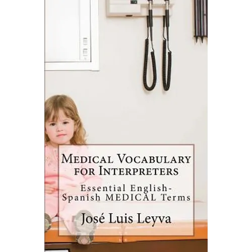Medical Vocabulary for Interpreters: Essential English-Spanish MEDICAL Terms - Paperback