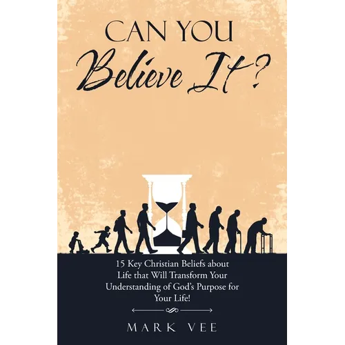 Can You Believe It?: 15 Key Christian Beliefs About Life That Will Transform Your Understanding of God's Purpose for Your Life! - Paperback