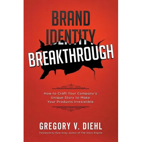 Brand Identity Breakthrough: How to Craft Your Company's Unique Story to Make Your Products Irresistible - Paperback