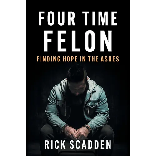 Four Time Felon: Finding Hope in the Ashes - Paperback