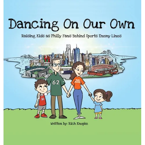 Dancing On Our Own: Raising Kids as Philly Fans Behind Sports Enemy Lines - Hardcover