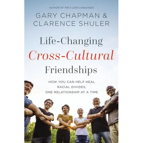 Life-Changing Cross-Cultural Friendships: How You Can Help Heal Racial Divides, One Relationship at a Time - Paperback