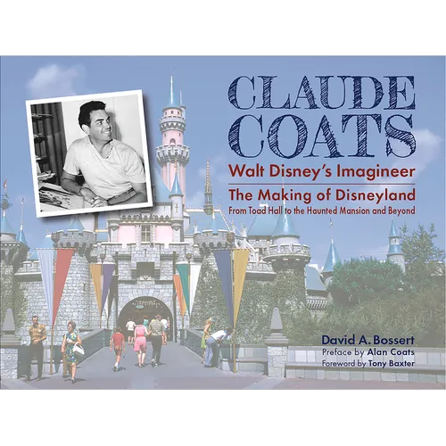 Claude Coats: Walt Disney's Imagineer: The Making of Disneyland from Toad Hall to the Haunted Mansion and Beyond - Hardcover