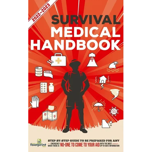 Survival Medical Handbook 2022-2023: Step-By-Step Guide to be Prepared for Any Emergency When Help is NOT On The Way With the Most Up To Date Informat - Paperback