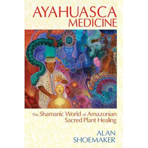 Ayahuasca Medicine: The Shamanic World of Amazonian Sacred Plant Healing - Paperback