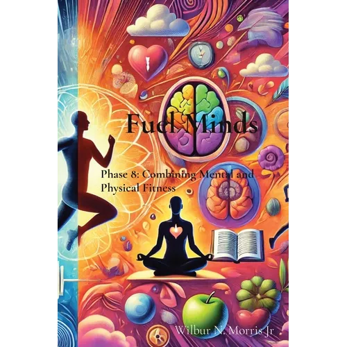 Fuel Minds: Phase 8: Combining Mental and Physical Fitness - Paperback