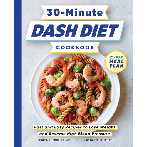 30-Minute Dash Diet Cookbook: Fast and Easy Recipes to Lose Weight and Reverse High Blood Pressure - Paperback
