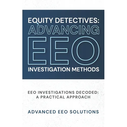 Equity Detectives: Advancing EEO Investigation Methods: EEO Investigations Decoded: A Practical Approach - Paperback