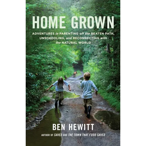 Home Grown: Adventures in Parenting Off the Beaten Path, Unschooling, and Reconnecting with the Natural World - Paperback