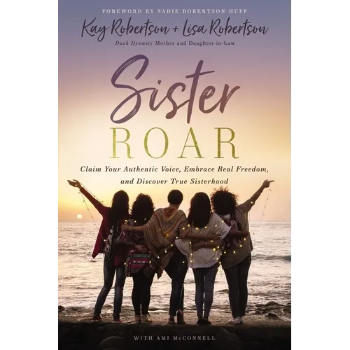 Sister Roar: Claim Your Authentic Voice, Embrace Real Freedom, and Discover True Sisterhood - Hardcover