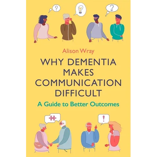 Why Dementia Makes Communication Difficult: A Guide to Better Outcomes - Paperback