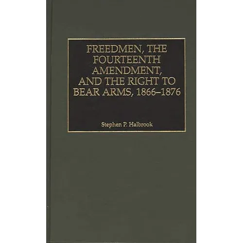 Freedmen, the Fourteenth Amendment, and the Right to Bear Arms, 1866-1876 - Hardcover
