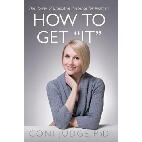 How to Get "It": The Power of Executive Presence for Women - Paperback
