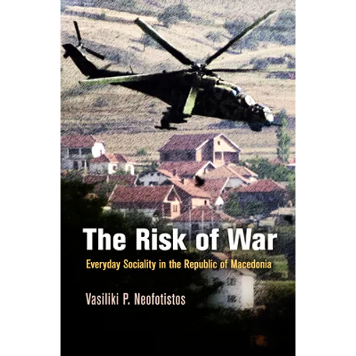The Risk of War: Everyday Sociality in the Republic of Macedonia - Hardcover