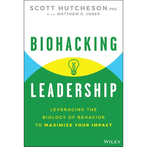 Biohacking Leadership: Leveraging the Biology of Behavior to Maximize Your Impact - Hardcover