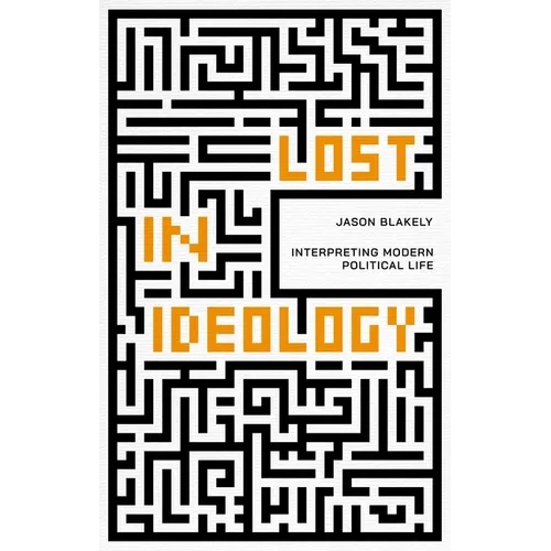 Lost in Ideology: Interpreting Modern Political Life - Hardcover