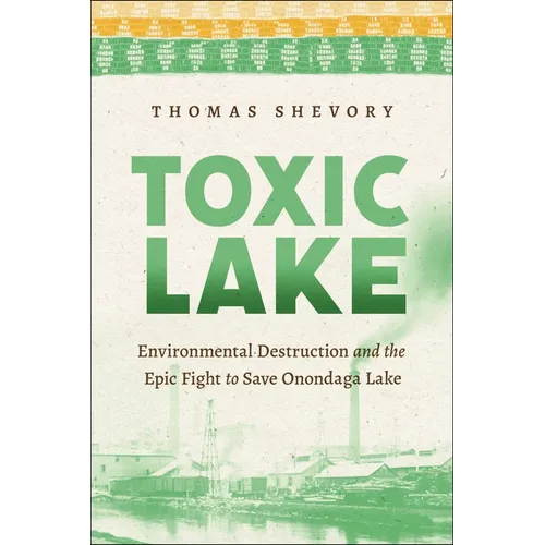Toxic Lake: Environmental Destruction and the Epic Fight to Save Onondaga Lake - Hardcover