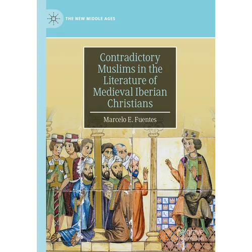 Contradictory Muslims in the Literature of Medieval Iberian Christians - Hardcover