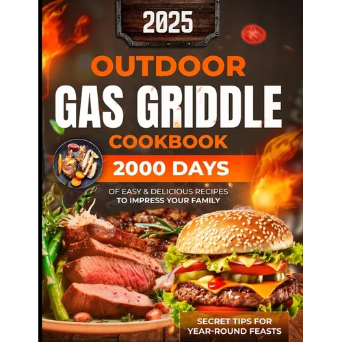 Outdoor Gas Griddle Cookbook: 2000 Days of Easy & Delicious Recipes to Impress Your Family at a Cook Out. Become Your Family's Favorite Chef Using O - Paperback
