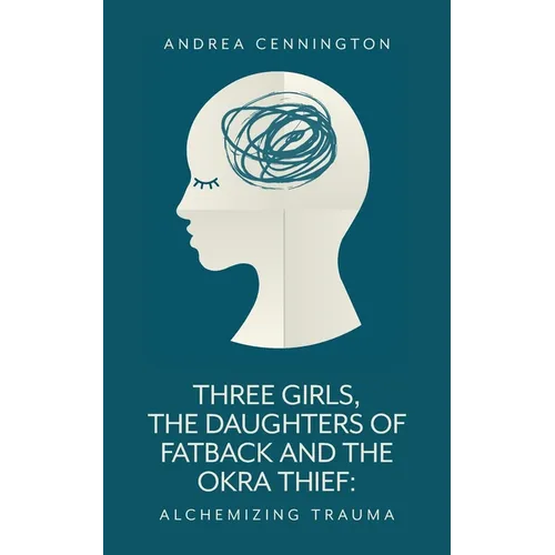 Three Girls, The Daughters of Fatback and the Okra Thief: Alchemizing Trauma - Paperback